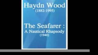 Haydn Wood (1882-1959) : The Seafarer : A Nautical Rhapsody, for orchestra (1940)