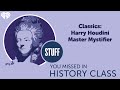 SYMHC Classics: Harry Houdini, Master Mystifier | STUFF YOU MISSED IN HISTORY CLASS