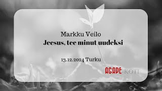 Jeesus, tee minut uudeksi, Markku Veilo 13.12.2024