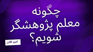 چگونه معلم پژوهشگر شویم؟ (یک کارگاه با امیر کلان)