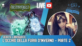 LIVE LIBROGIOCO - DESTINY QUEST: L'OCCHIO DELLA FURIA D'INVERNO - PARTE 2