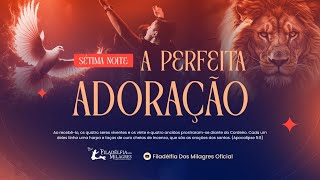 Campanha 12 dias de Consagração - Tema: A Perfeita ADORAÇÃO - 7° Noite