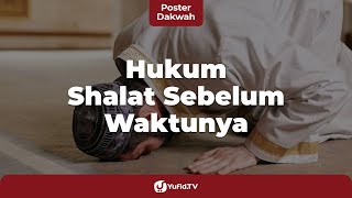 Hukum Shalat sebelum Waktunya (Mengenal Syarat Sah Shalat pada Waktunya) - Poster Dakwah Yufid TV