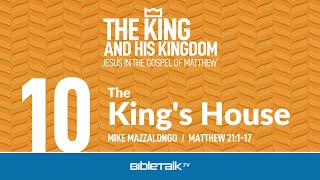 The King's House (Matthew 21 Bible Study) – Mike Mazzalongo | BibleTalk.tv