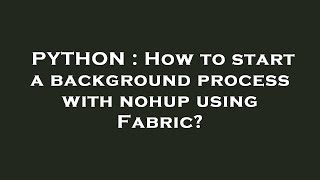 PYTHON : How to start a background process with nohup using Fabric?