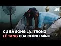 Cụ bà sống lại trong lễ tang của chính mình đã qua đời | VTV24