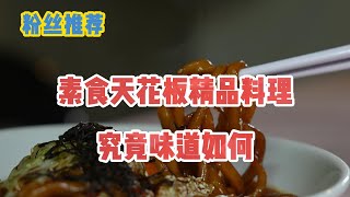 粉丝推荐素食天花板精品料理？真实体验究竟如何？