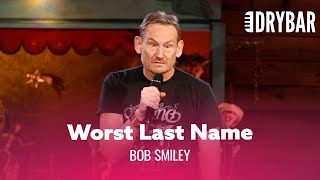 The Worst Last Name To Travel With. Bob Smiley