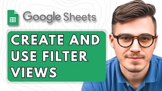 How to Create and Use Filter Views in Google Sheets [2025 Guide]