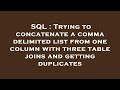 SQL : Trying to concatenate a comma delimited list from one column with three table joins and gettin