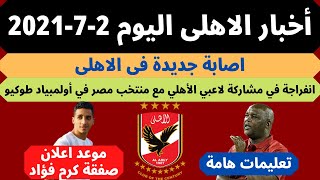 اخبار الاهلى اليوم 2-7-2021 .. اصابة جديدة لنجم الاهلى وموعد اعلان صفقة كريم فؤاد