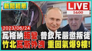 【1600新聞焦點】瓦格納叛變 普欽斥嚴懲叛徒 竹北瓦斯外洩 重回氣爆9樓LIVE