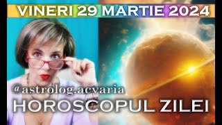 🌼VINERI 29 MARTIE 2024 ☀♈⭐ HOROSCOPUL ZILEI  cu astrolog Acvaria 💪 Femeia la putere