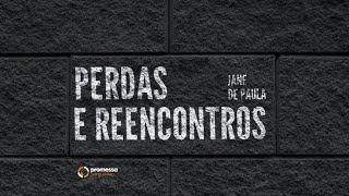 PERDAS E REENCONTROS | Dsa. Jane de Paula - 16.02.2025