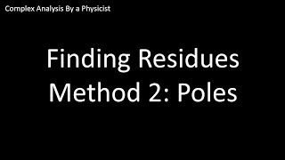 Residue Method #2 | Finding Residues For Poles - Complex Analysis By A Physicist