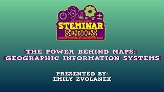 STEMinar Series: Emily Zvolanek- The Power Behind Maps: Geographic Information Systems