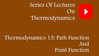 THERMODYNAMICS 13: PATH FUNCTION AND POINT FUNCTION