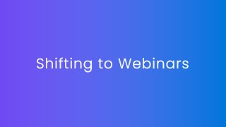 Shifting to Webinars