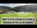 COMO FOI FEITA A DIVISÃO DO SISTEMA DE IRRIGAÇÃO DO PASTEJO ROTACIONADO DE MOMBAÇA!