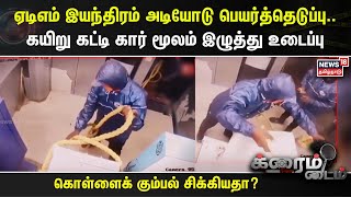 Crime Time | ஏடிஎம் இயந்திரம் அடியோடு பெயர்த்தெடுப்பு..கயிறு கட்டி கார் மூலம் இழுத்து உடைப்பு