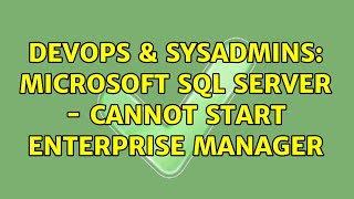 DevOps & SysAdmins: Microsoft SQL server - cannot start Enterprise Manager (2 Solutions!!)
