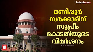 മണിപ്പൂര്‍ സർക്കാരിന് സുപ്രീം കോടതിയുടെ രൂക്ഷ വിമർശനം | Government of Manipur | Supreme Court