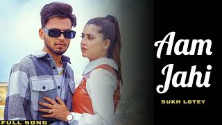 Sukh Lotey : Aam Jahi (Official Song) Tu Chan To Sohna Ve Mai Aam Jahi Sajna | Sukh Lotey New Song