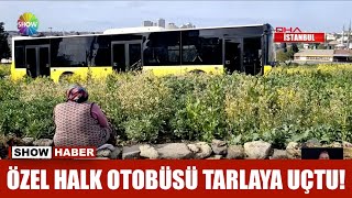 Özel halk otobüsü tarlaya uçtu!