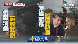 俄軍演祭無敵武器  澤倫斯基邀習訪烏【0330 十點不一樣LIVE】