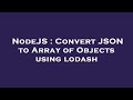 NodeJS : Convert JSON to Array of Objects using lodash