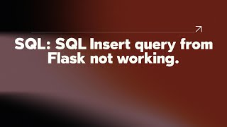SQL: SQL Insert query from Flask not working.