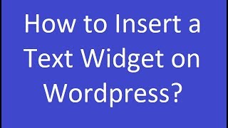How to Insert a Text Widget on Wordpress?