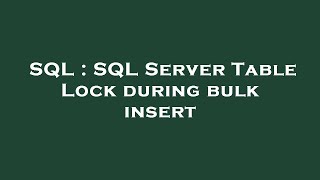 SQL : SQL Server Table Lock during bulk insert
