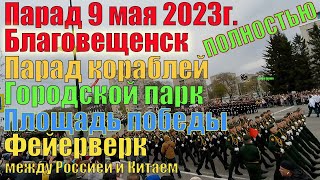 Благовещенск. Парад 9 мая 2023г, парад кораблей, фейерверк между Россией и Китаем.