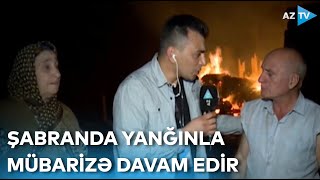 Şabranda yanğınla mübarizə: hadisə nəticəsində evlərə ziyan dəyib - BİRBAŞA BAĞLANTI