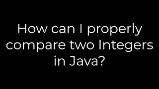 Java :How can I properly compare two Integers in Java?(5solution)