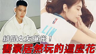 書豪也風流！緋聞女友曝光！書豪居然玩的這麼花？#nba #籃球 #basketball #篮球