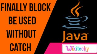 finally block be used without catch | java interview questions and answers | wikitechy.com