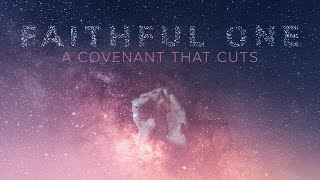 Faithful One 7: A Covenant That Cuts