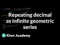 Repeating decimal as infinite geometric series | Precalculus | Khan Academy