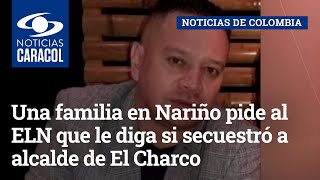 Una familia en Nariño pide al ELN que le diga si secuestró a alcalde de El Charco