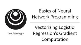 Vectorizing Logistic Regression's Gradient Computation (C1W2L14)