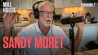 Sandy Moret | Mill House Podcast - Episode 7