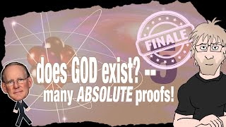 Does God Exist? — Many Absolute Proofs! FINALE (Part 5)