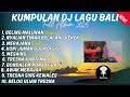 kompilasi 10 dj bali viral dan terbaru 2025 dj bali full album viral