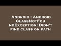 Android : Android ClassNotFoundException: Didn't find class on path