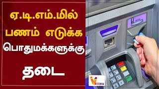 ஏ.டி.எம்.மில் பணம் எடுக்க பொதுமக்களுக்கு தடை | Public is prohibited from withdrawing money from ATMs