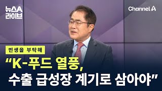 [민생을 부탁해]장태평 농어업·농어촌특별위원회 위원장 “K-푸드 열풍, 수출 급성장 계기로 삼아야” / 채널A / 뉴스A 라이브