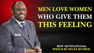 MEN LOVE WOMEN WHO GIVE THEM THIS FEELING|BEST MOTIVATIONAL SPEECH BY MYLES MUNROE