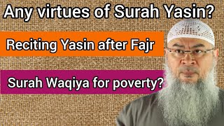 Any virtues of Surah Yasin? Reciting Surah Yasin after Fajr Surah Waqiya for poverty Assim al hakeem